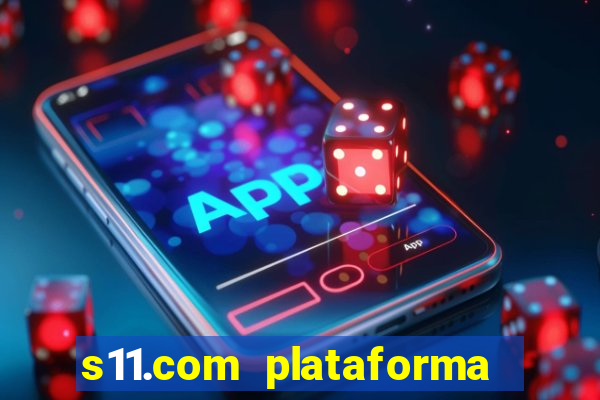 s11.com plataforma de jogos